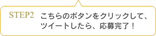 こちらのボタンをクリックして、ツイートしたら、応募完了！